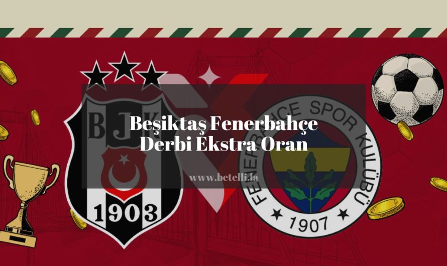 Beşiktaş Fenerbahçe Derbi Ekstra Oran